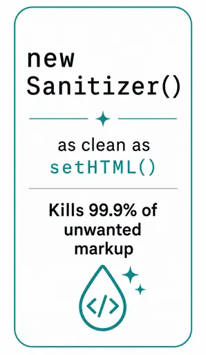 Picture of a satirical hand sanitizer product, called `new Sanitizer()`. The text goes as follows: "As clean as `setHTML()`, kills 99.9% of unwanted markup.".

Text is black on white background, separating the the sentence with light blue / cyan horizontal lines. The bottom has a cyan drop of liquid with tiny sparkling stars containing HTML element special characters ``.